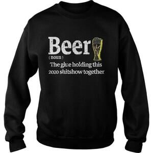 Beer Noun Glue Holding This Shitshow Together Funny Sweatshirt